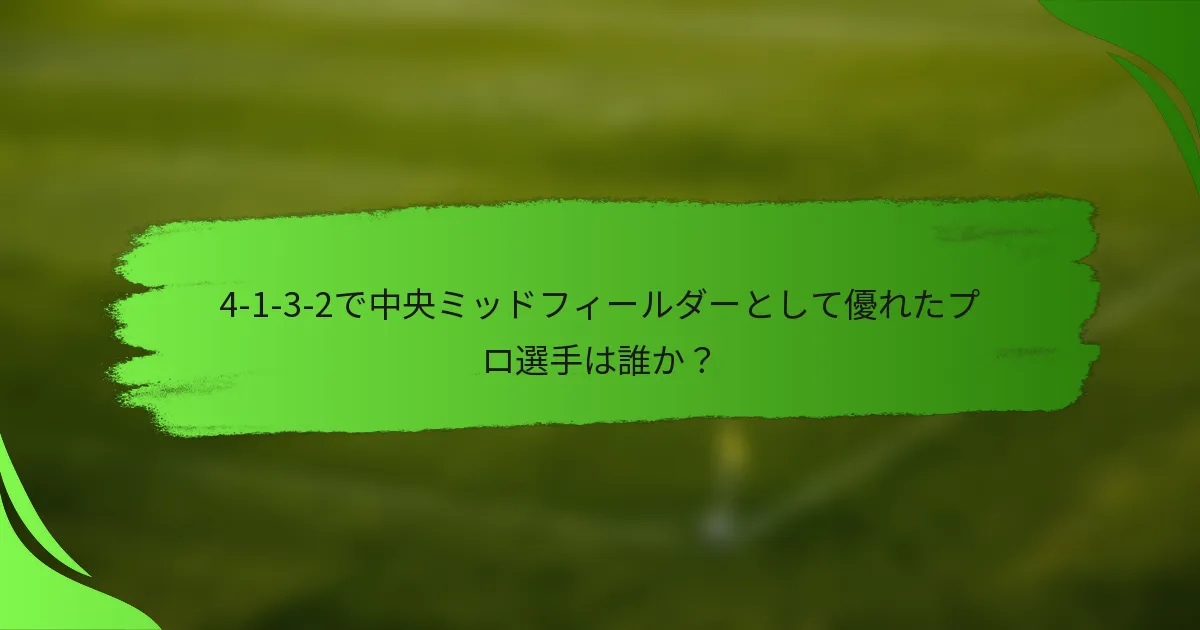 4-1-3-2で中央ミッドフィールダーとして優れたプロ選手は誰か？