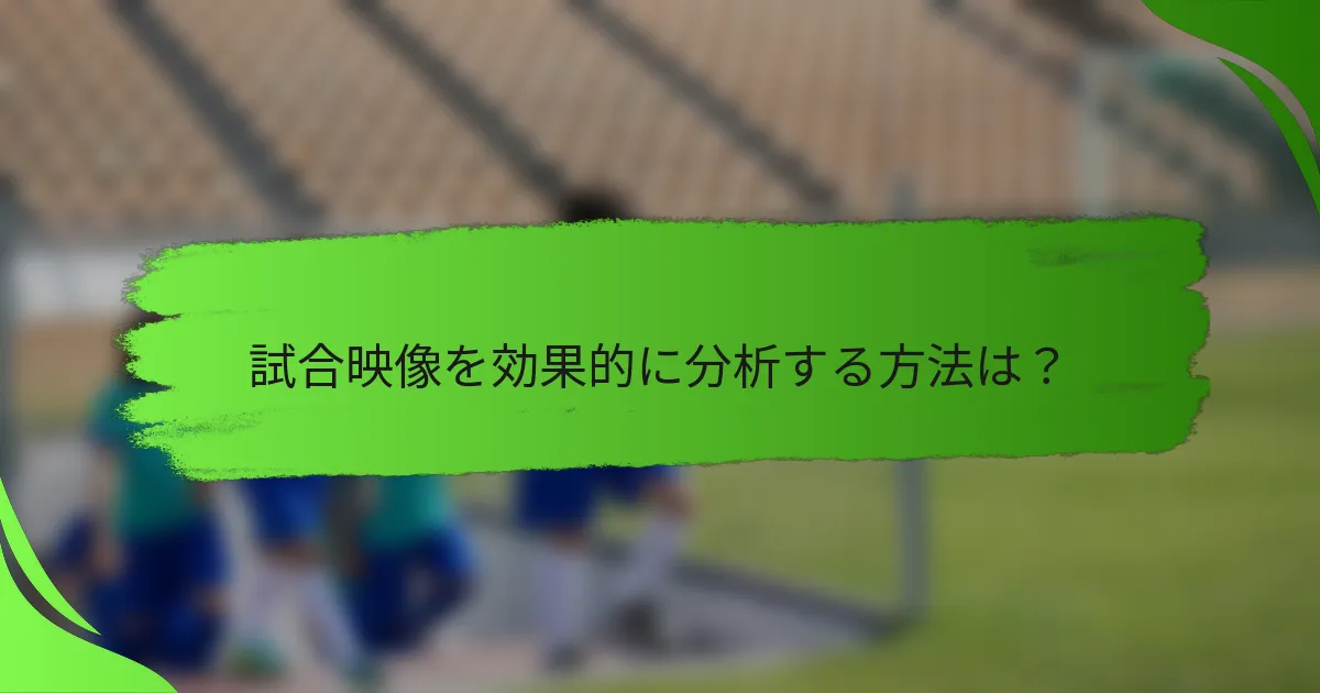 試合映像を効果的に分析する方法は？
