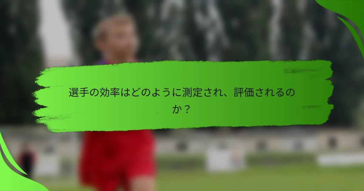 選手の効率はどのように測定され、評価されるのか?